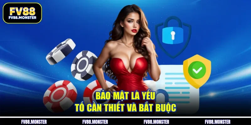 Bảo mật là yếu tố cần thiết và bắt buộc