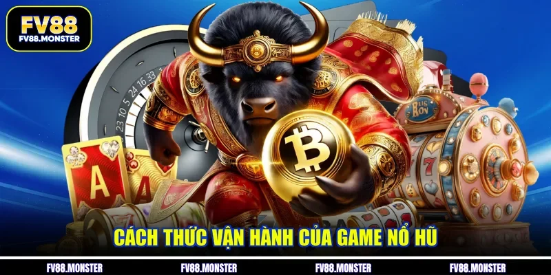 Cách thức vận hành của game nổ hũ