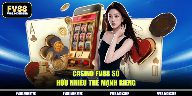 Casino FV88 sở hữu nhiều thế mạnh riêng