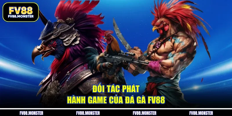 Đối tác phát hành game của đá gà FV88