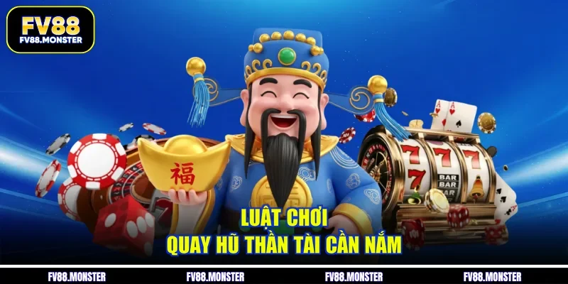 Luật chơi quay hũ thần tài cần nắm