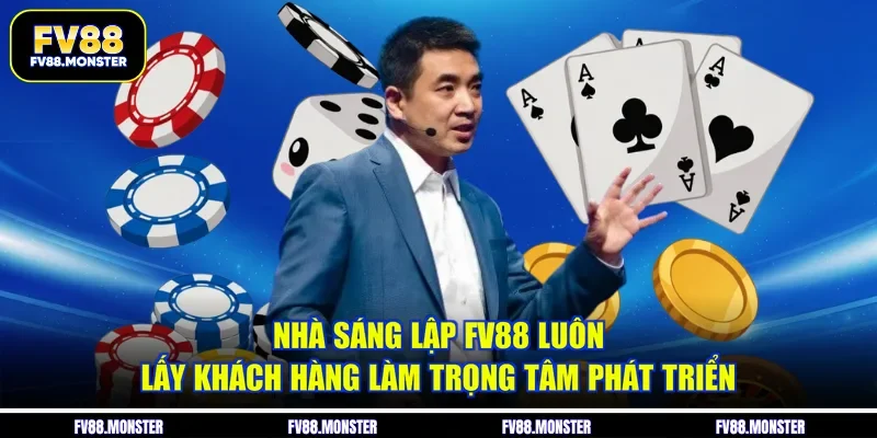 Nhà sáng lập FV88 luôn lấy khách hàng làm trọng tâm phát triển