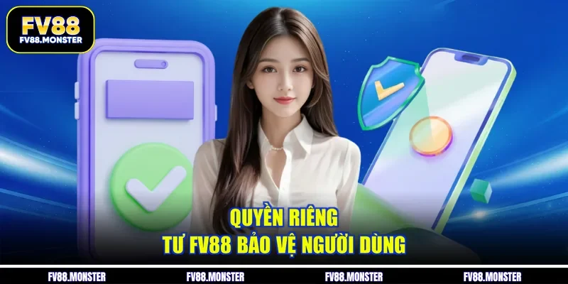 Quyền riêng tư FV88 bảo vệ người dùng