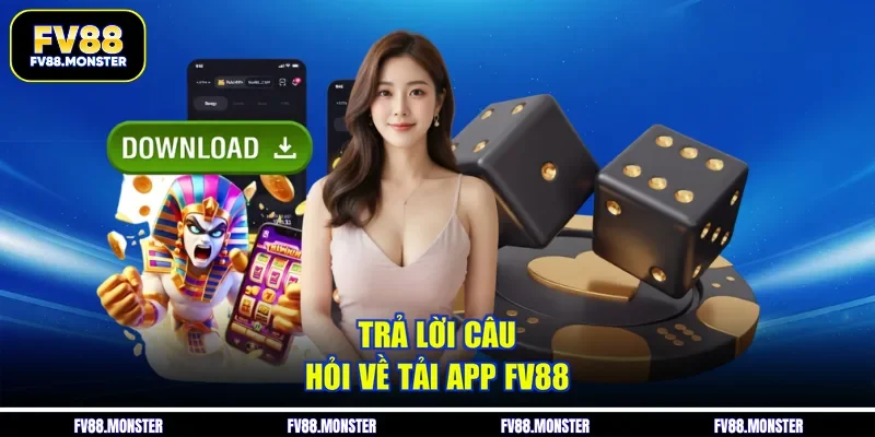 Trả lời câu hỏi về tải app FV88