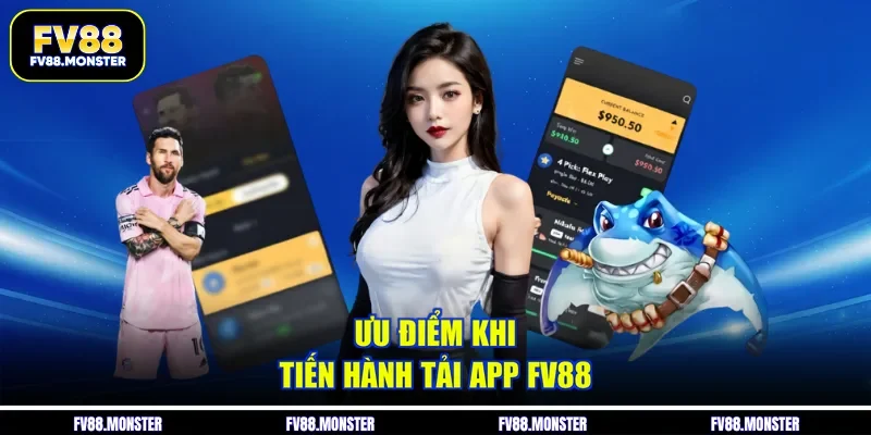 Ưu điểm khi tiến hành tải app FV88